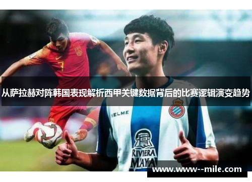 从萨拉赫对阵韩国表现解析西甲关键数据背后的比赛逻辑演变趋势