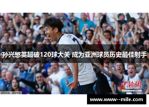 孙兴慜英超破120球大关 成为亚洲球员历史最佳射手